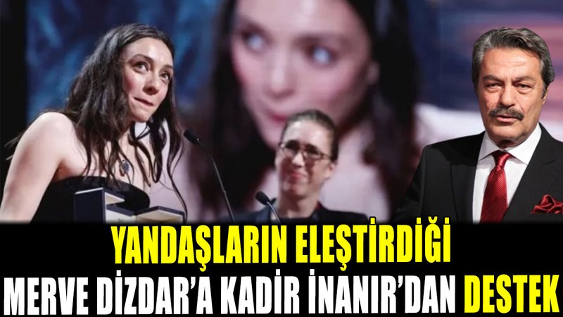 Yandaşların eleştirdiği Merve Dizdar'a Kadir İnanır'dan destek