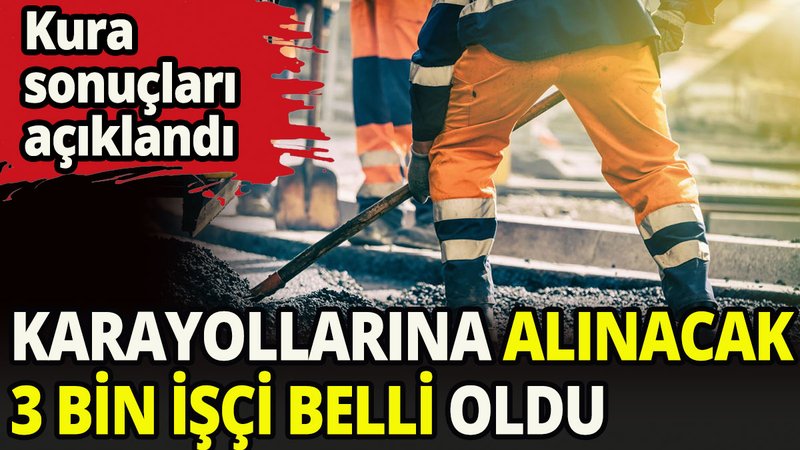 ​Karayollarına alınacak 3 bin işçi belli oldu