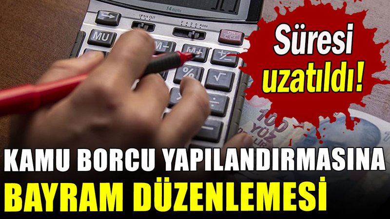 Kamu borcu yapılandırmasına bayram düzenlemesi