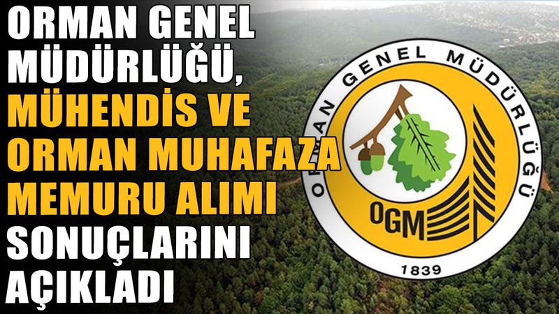 OGM, mühendis ve orman muhafaza memuru alımı sonuçlarını açıkladı