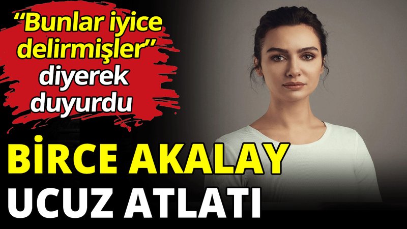 Birce Akalay ucuz atlattı