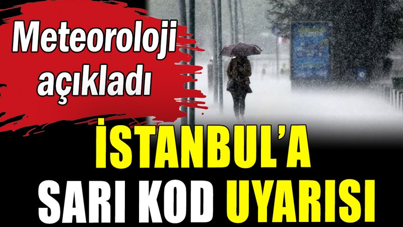 Meteoroloji'den İstanbul'a sarı kod uyarısı