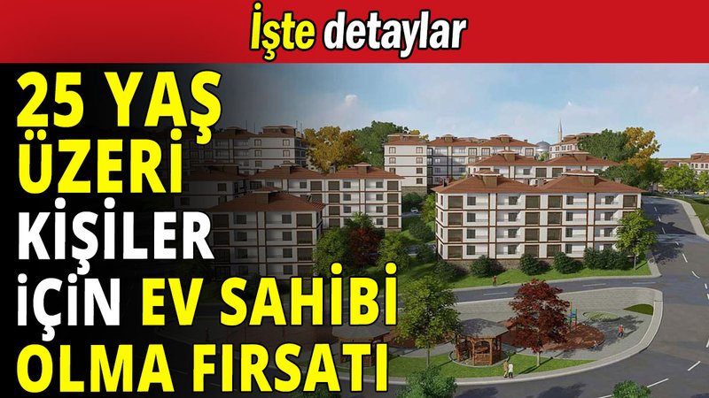 25 yaşın üzerindekiler için ev sahibi olma fırsatı