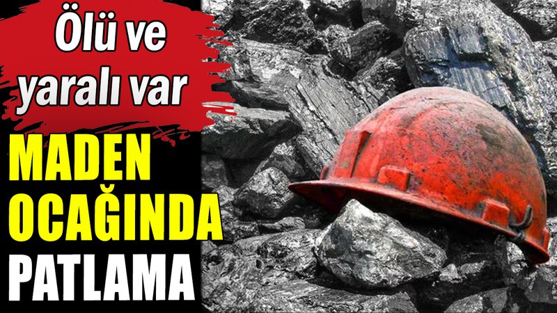 Maden Ocağında patlama: Ölü ve yaralı var