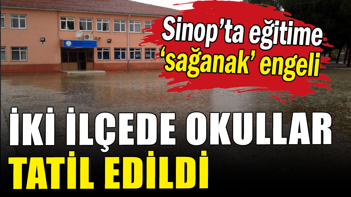 Sinop'ta eğitime 'sağanak' engeli: İki ilçede okullar tatil edildi