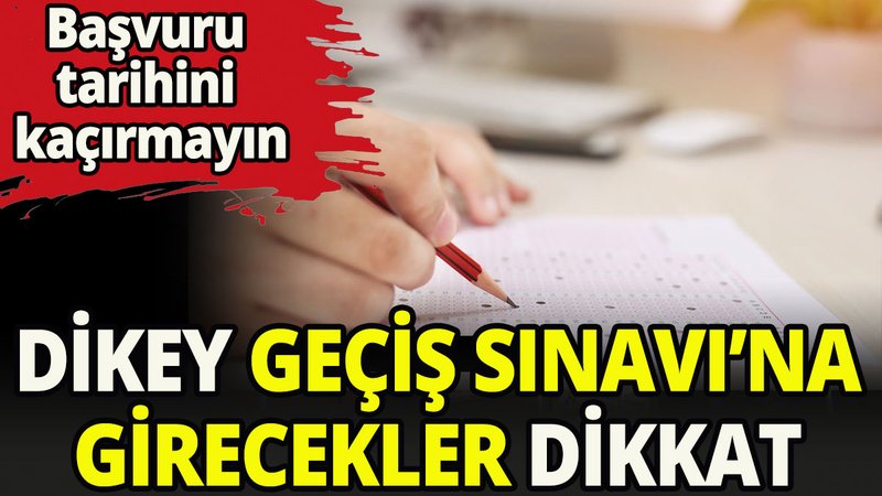Dikey Geçiş Sınavına girecekler dikkat