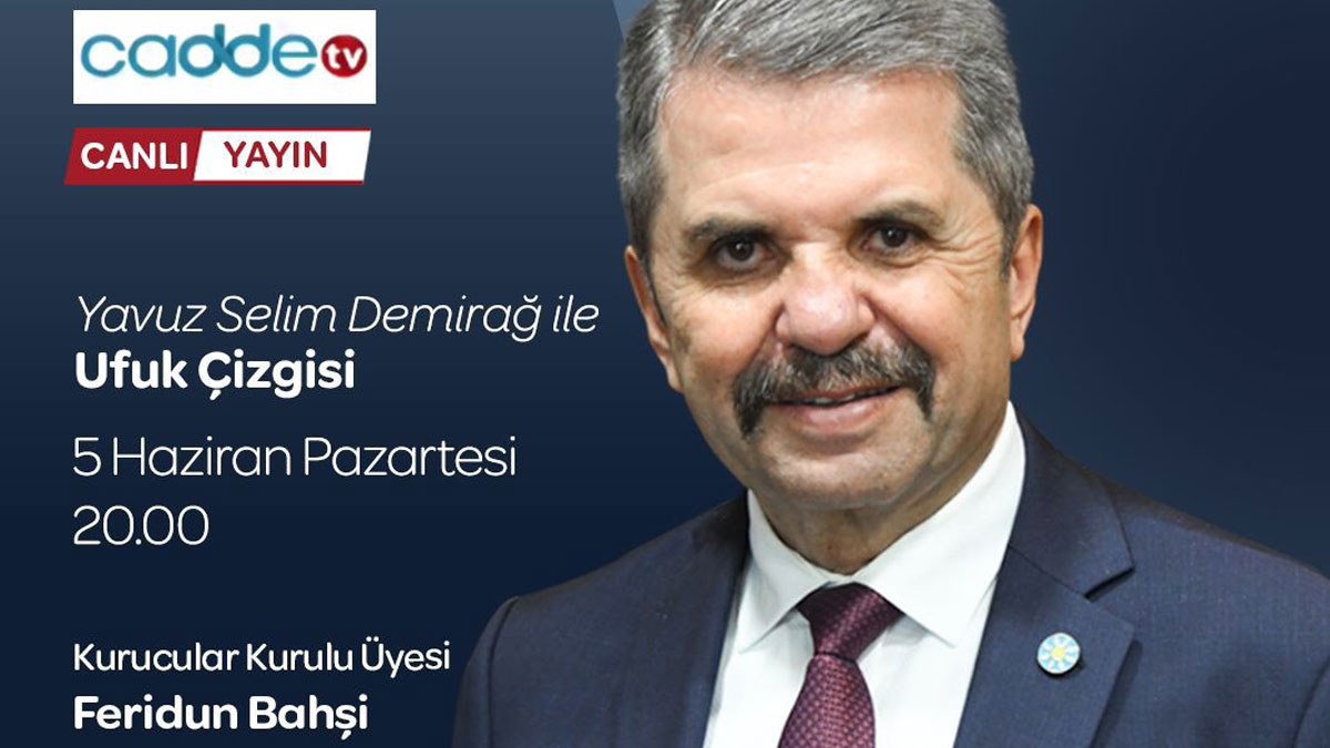 İYİ Parti Kurucular Kurulu Üyesi Feridun Bahşi, bugün Cadde Tv canlı yayınına katılacak