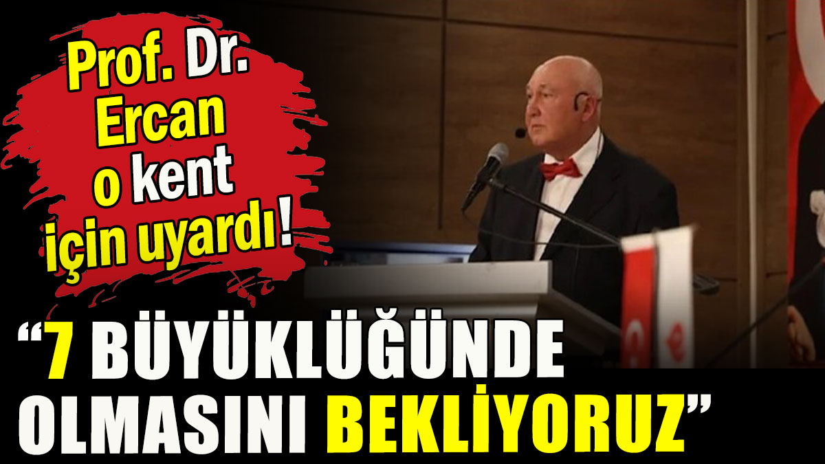 Prof. Dr. Ercan o kent için uyardı