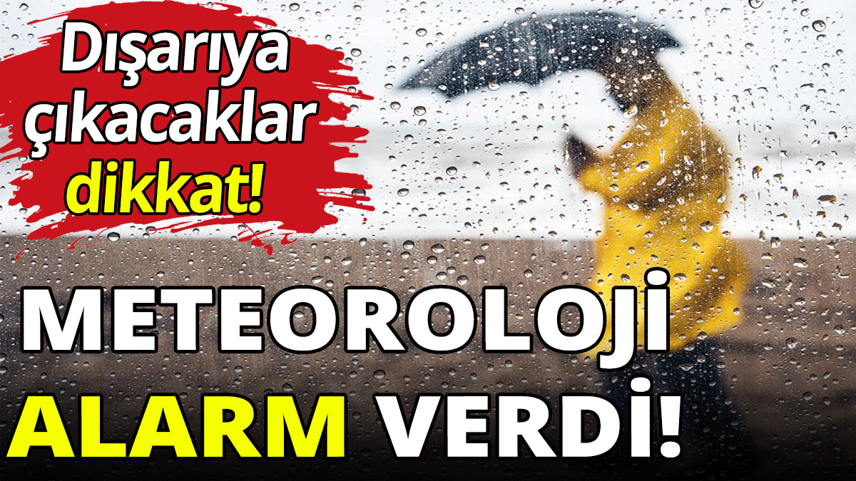 Meteoroloji alarm verdi! Dikkat