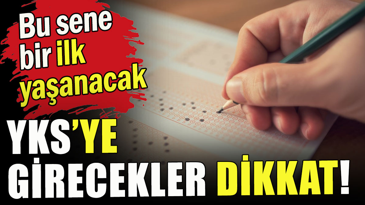 YKS'ye girecekler dikkat: Bu sene bir ilk yaşanacak