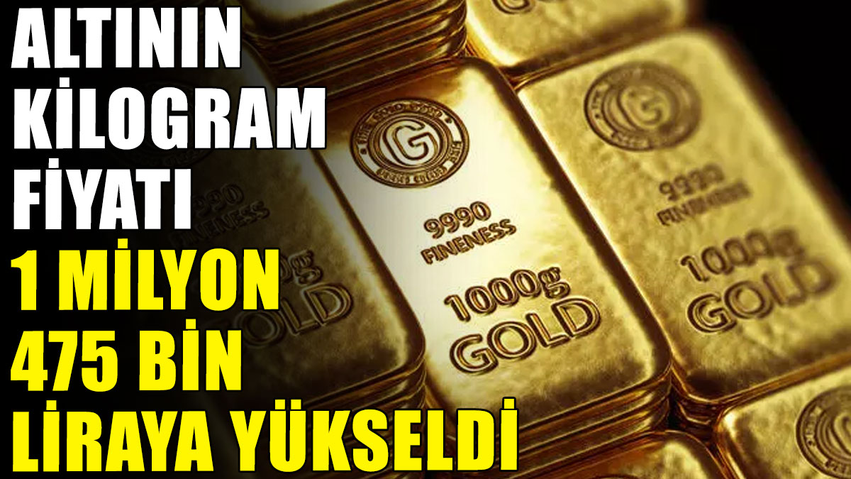 Altının kilogram fiyatı 1 milyon 475 bin liraya yükseldi
