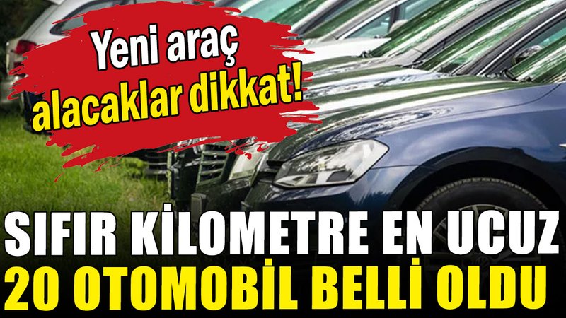 Yeni araç alacaklar dikkat! Sıfır kilometre en ucuz 20 otomobil belli oldu