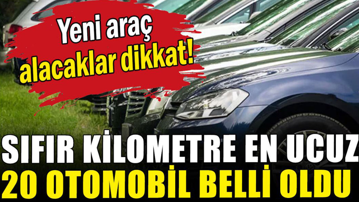 Yeni araç alacaklar dikkat! Sıfır kilometre en ucuz 20 otomobil belli oldu