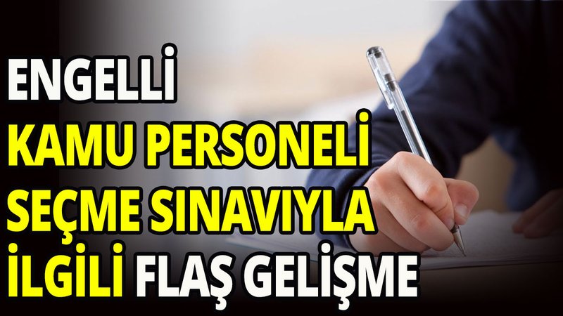 Engelli Kamu Personeli Seçme Sınavıyla ilgili flaş gelişme