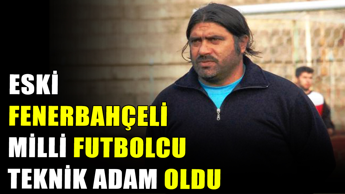 Eski Fenerbahçeli milli futbolcu, teknik adam oldu