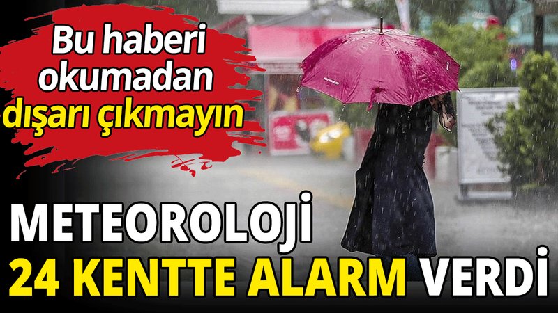 Meteoroloji 24 kentte alarm verdi
