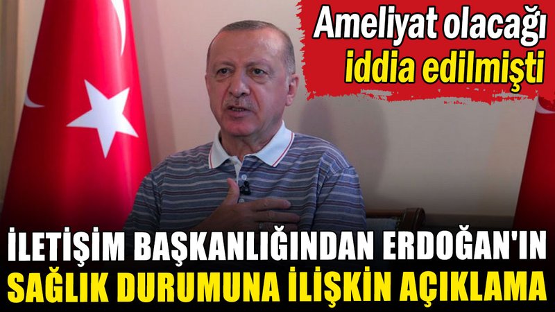 İletişim Başkanlığından Erdoğan'ın sağlık durumuna ilişkin açıklama
