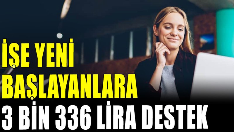 İşe yeni başlayacakların hesabına 3 bin 336 lira  yatacak