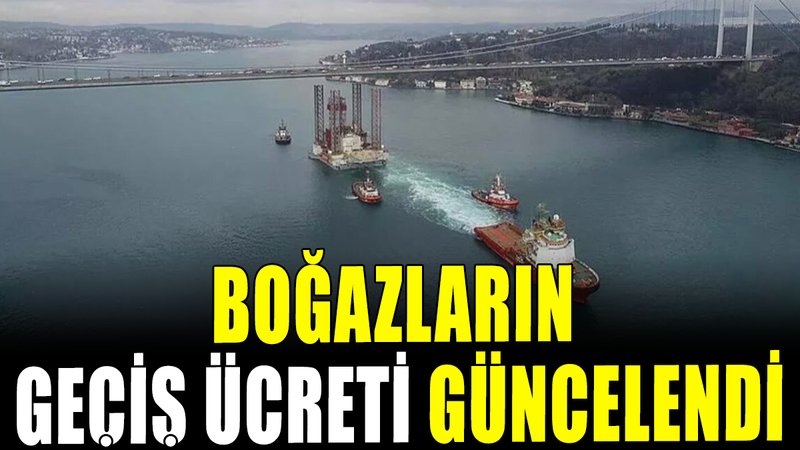 Boğazların geçiş ücreti güncellendi