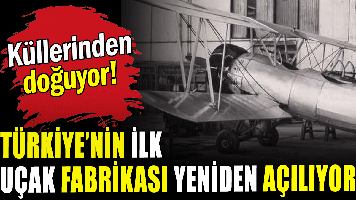 Türkiye’nin ilk uçak fabrikası küllerinden doğuyor!
