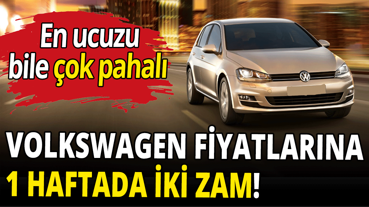 Volkswagen fiyatlarına 1 haftada iki zam!