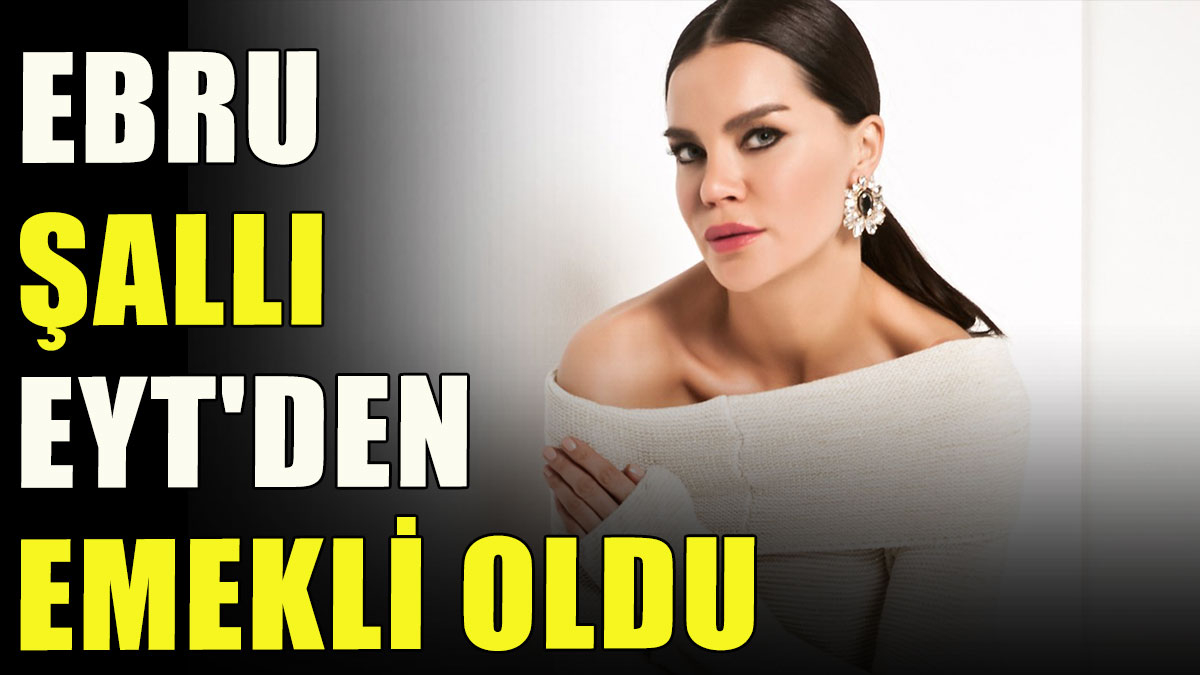 Ebru Şallı EYT'den emekli oldu