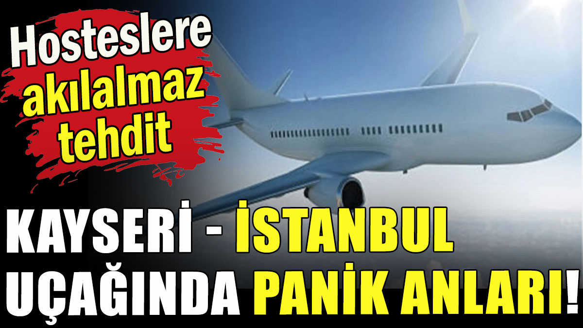 Kayseri - İstanbul uçağında panik anları!