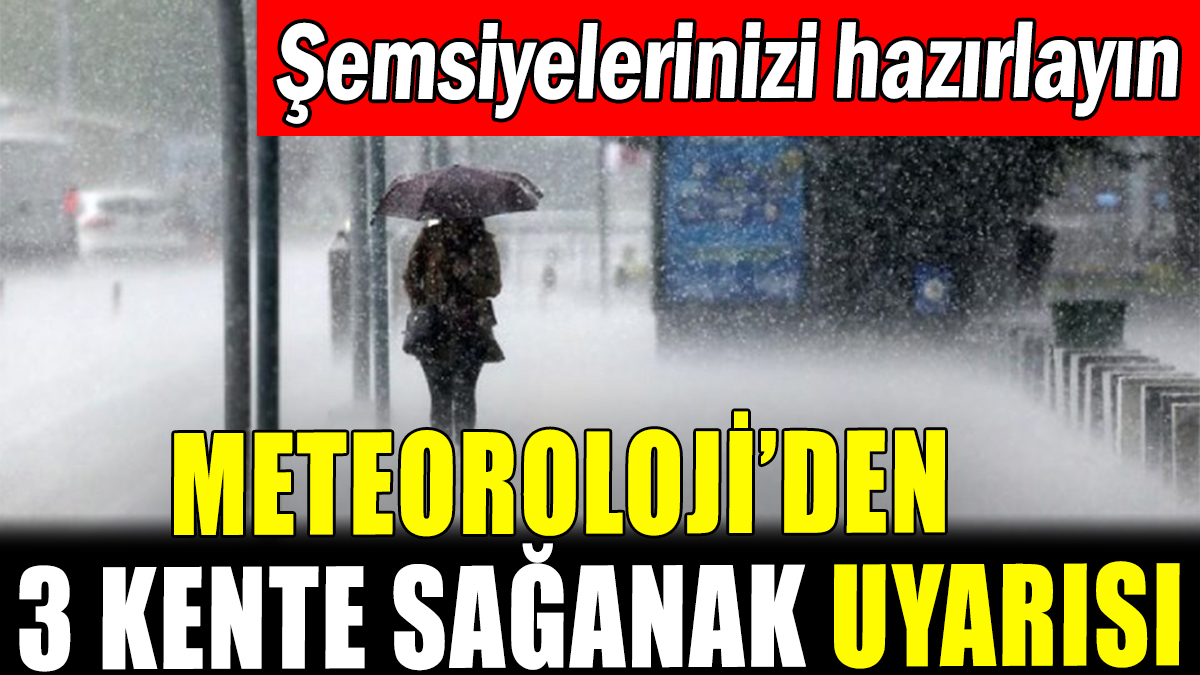 Meteoroloji 3 kente sağanak uyarısı