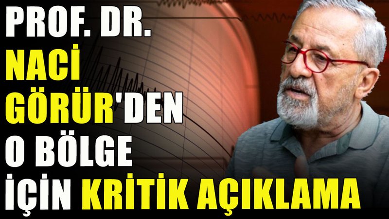 Prof. Dr. Naci Görür'den o bölge için kritik açıklama
