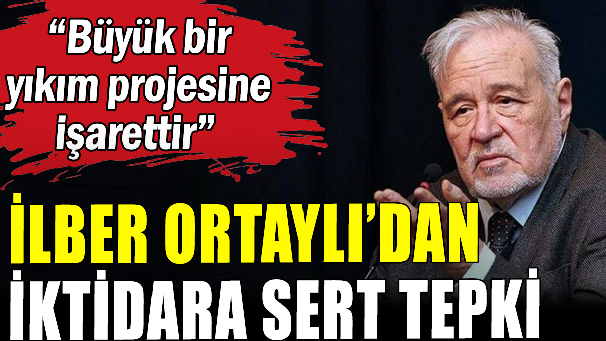 İlber Ortaylı'dan iktidara sert tepki