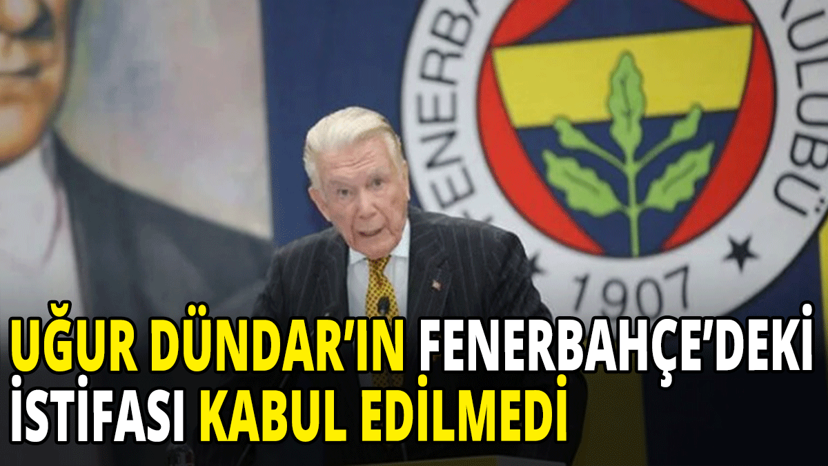 Uğur Dündar'ın Fenerbahçe'deki istifası kabul edilmedi