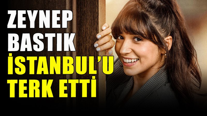 Zeynep Bastık İstanbul'u terk etti