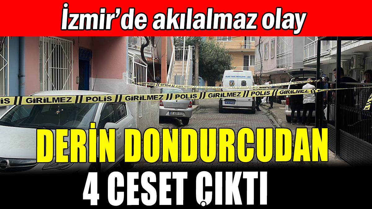 İzmir'de derin dondurucudan 4 ceset çıktı