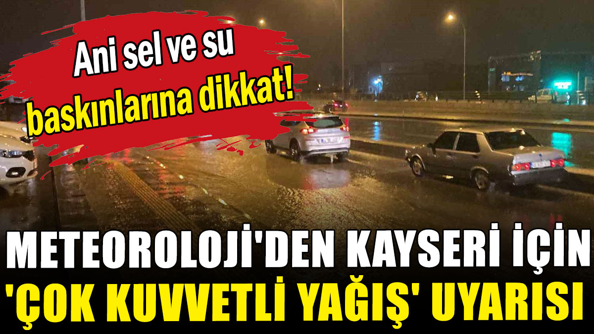 Meteoroloji'den Kayseri için 'çok kuvvetli yağış' uyarısı