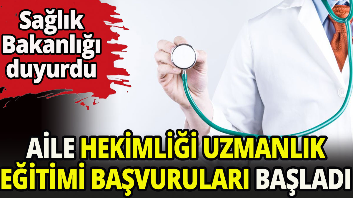 Aile Hekimliği uzmanlık eğitimi başvuruları başladı