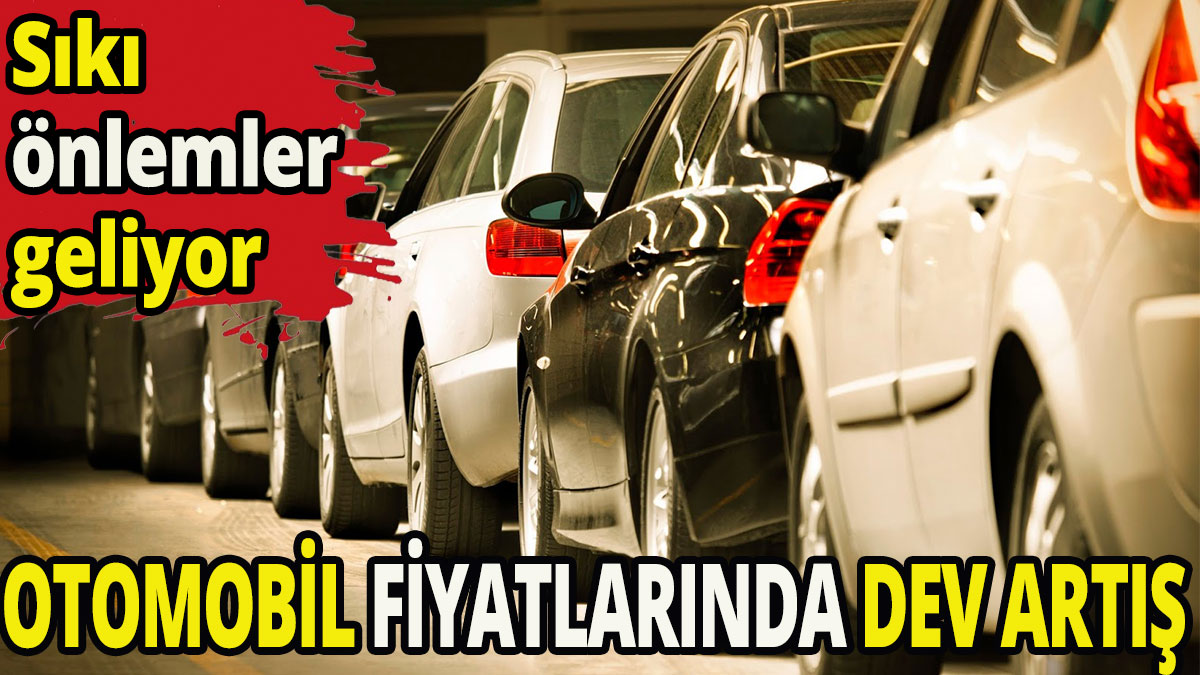 Otomobil fiyatlarında dev artış