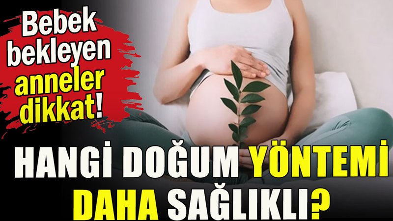 Hangi doğum yöntemi daha sağlıklı?