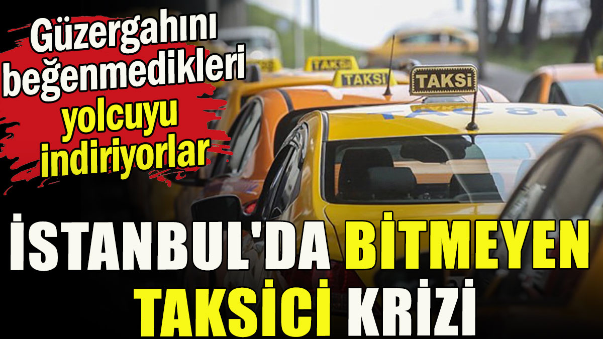 İstanbul'da bitmeyen taksici krizi!