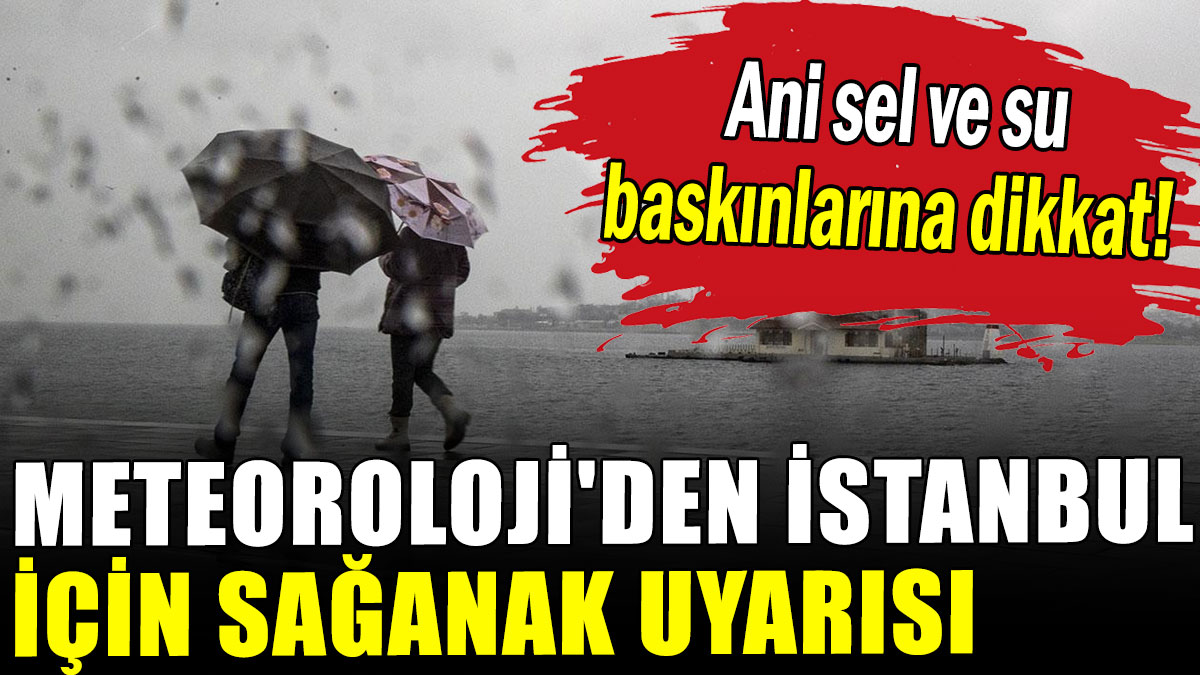 Meteoroloji'den İstanbul için kritik uyarı