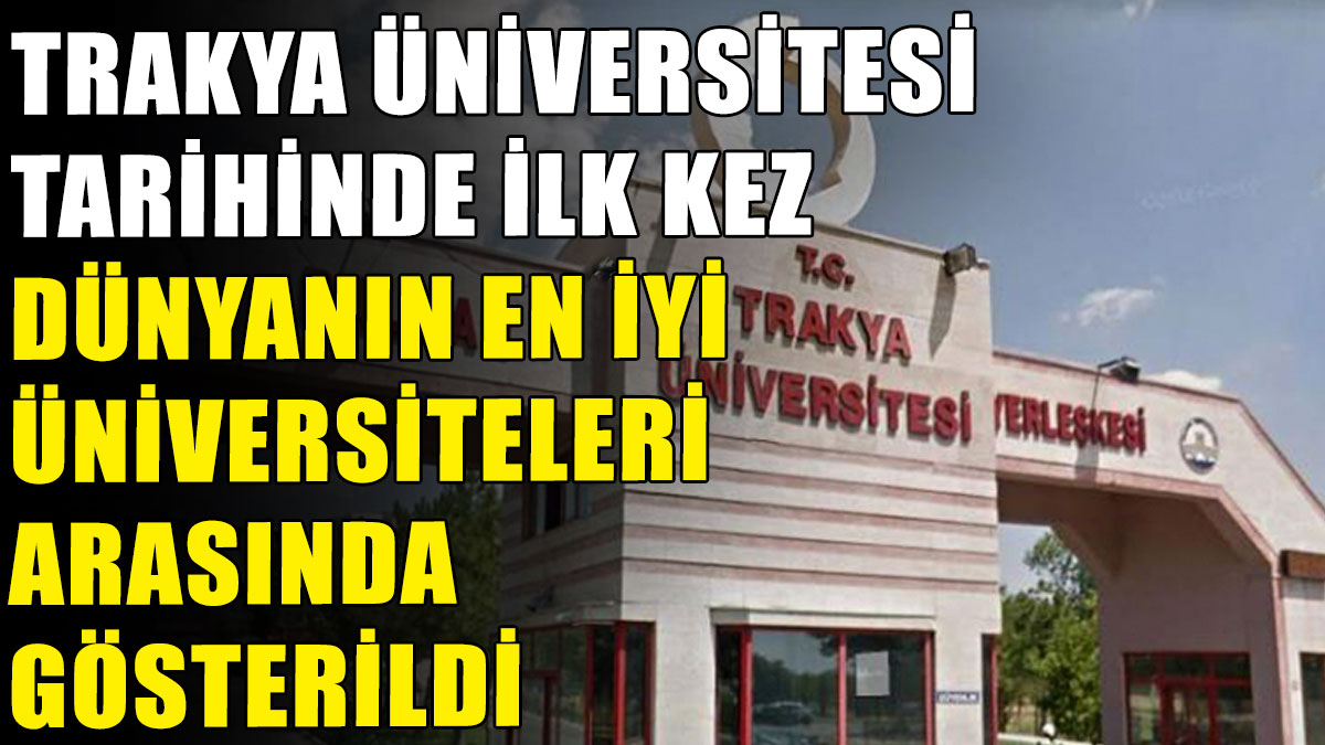 Trakya Üniversitesi ilk kez dünyanın en iyi üniversiteleri arasında gösterildi