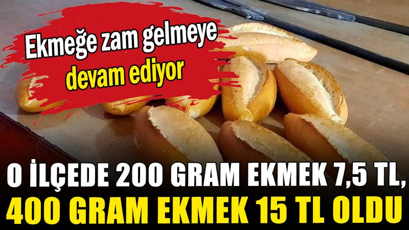 O ilçede 200 gram ekmek 7,5 TL, 400 gram ekmek 15 TL oldu