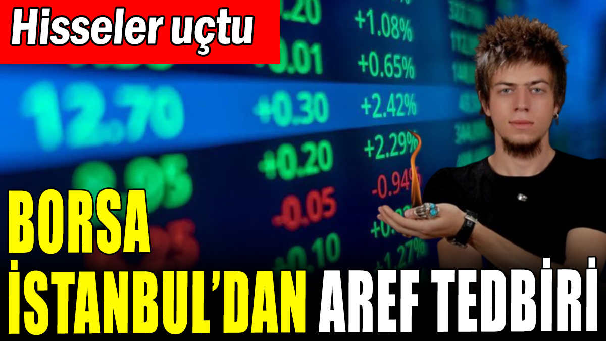 Borsa İstanbul'dan Aref tedbiri: Hisseler uçtu