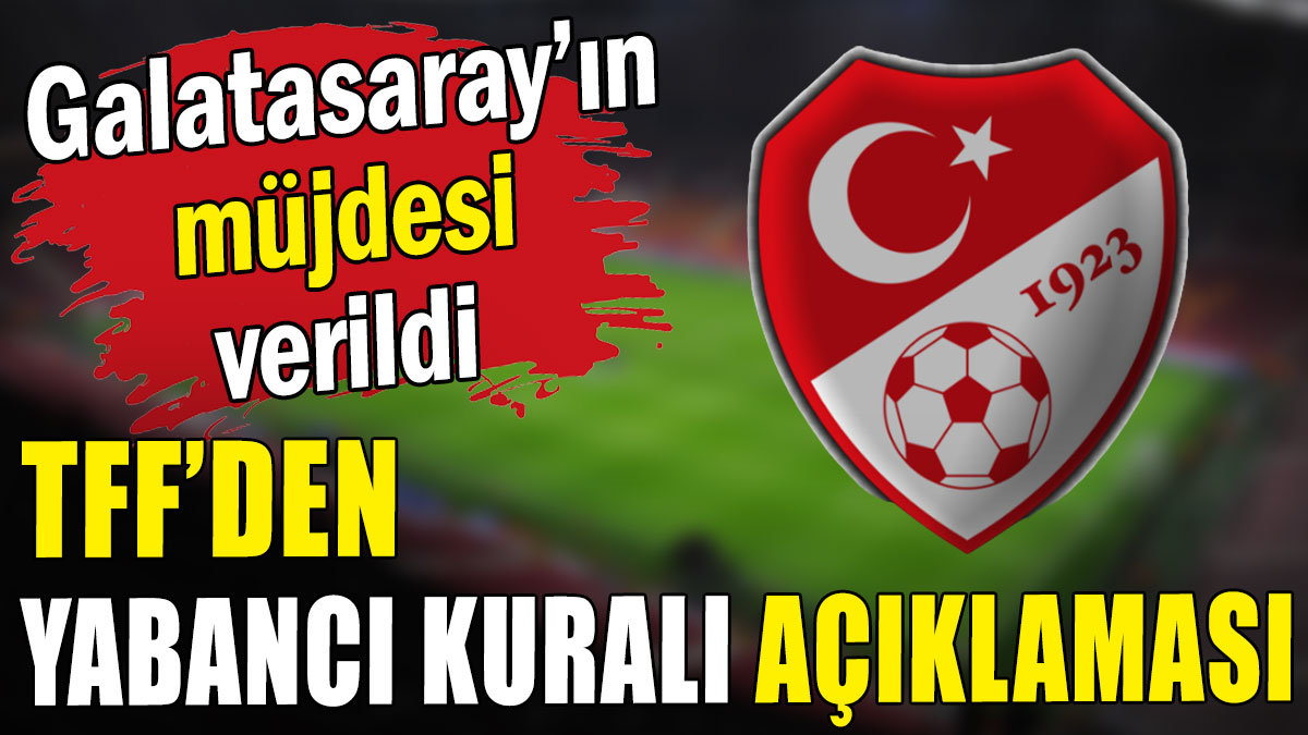 TFF'den yabancı kuralı açıklaması: Galatasaray'ın müjdesi verildi