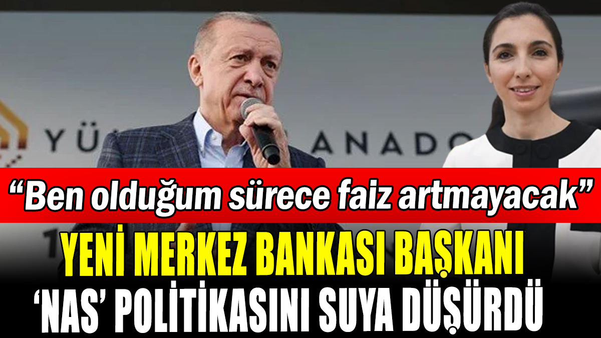 Yeni Merkez Bankası Başkanı 'Nas' politikasını suya düşürdü