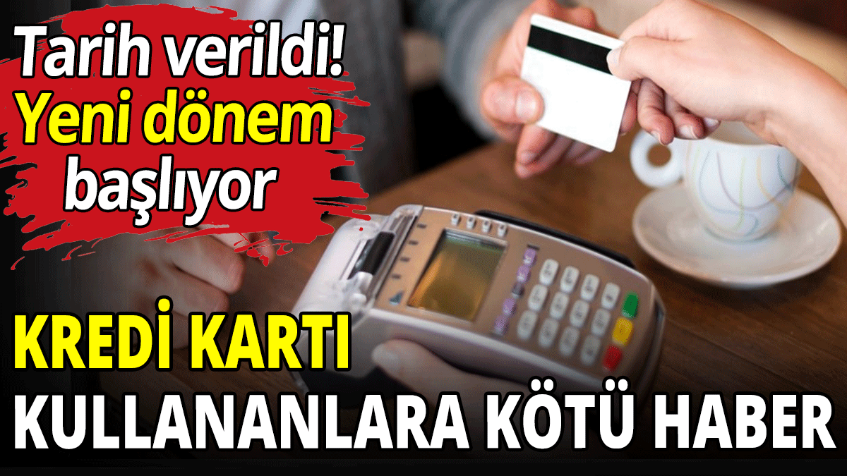 Kredi kartı kullananlara kötü haber