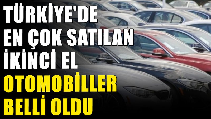 Türkiye'de en çok satılan ikinci el otomobiller belli oldu