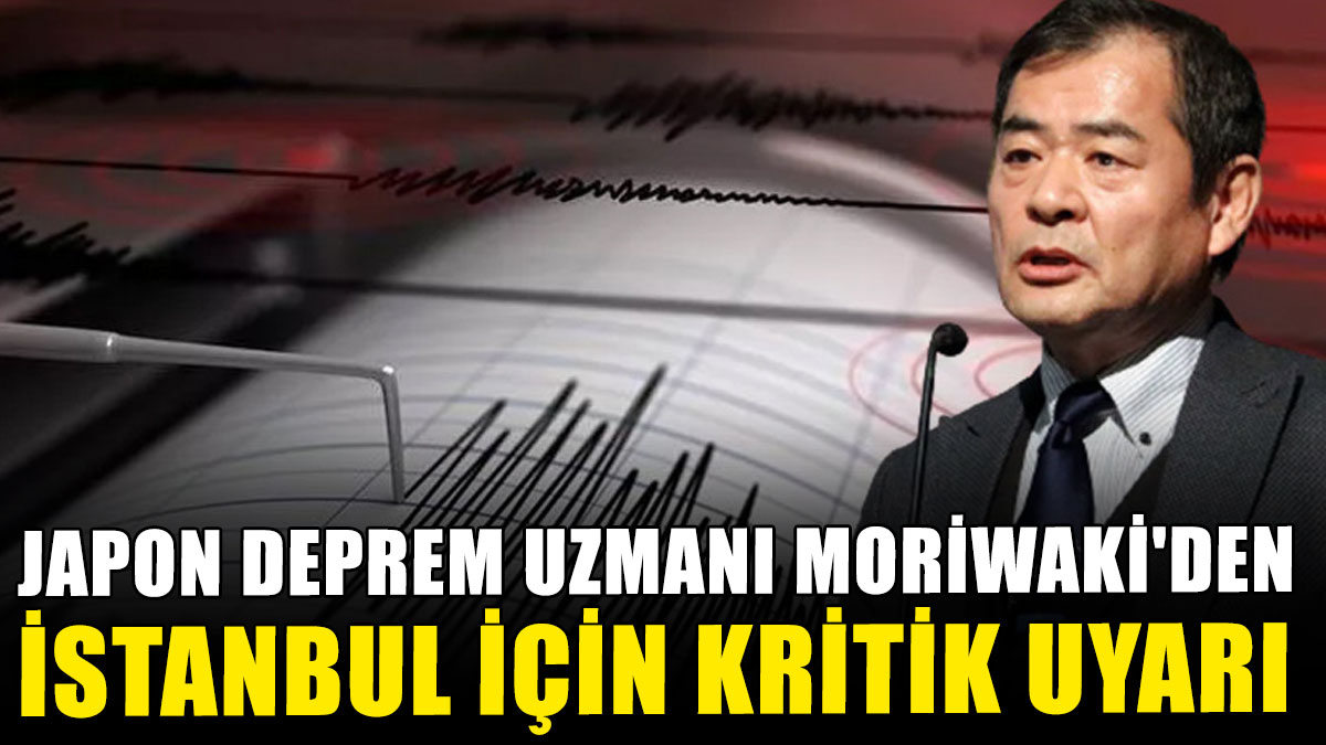 Japon deprem uzmanı Moriwaki'den İstanbul için kritik uyarı