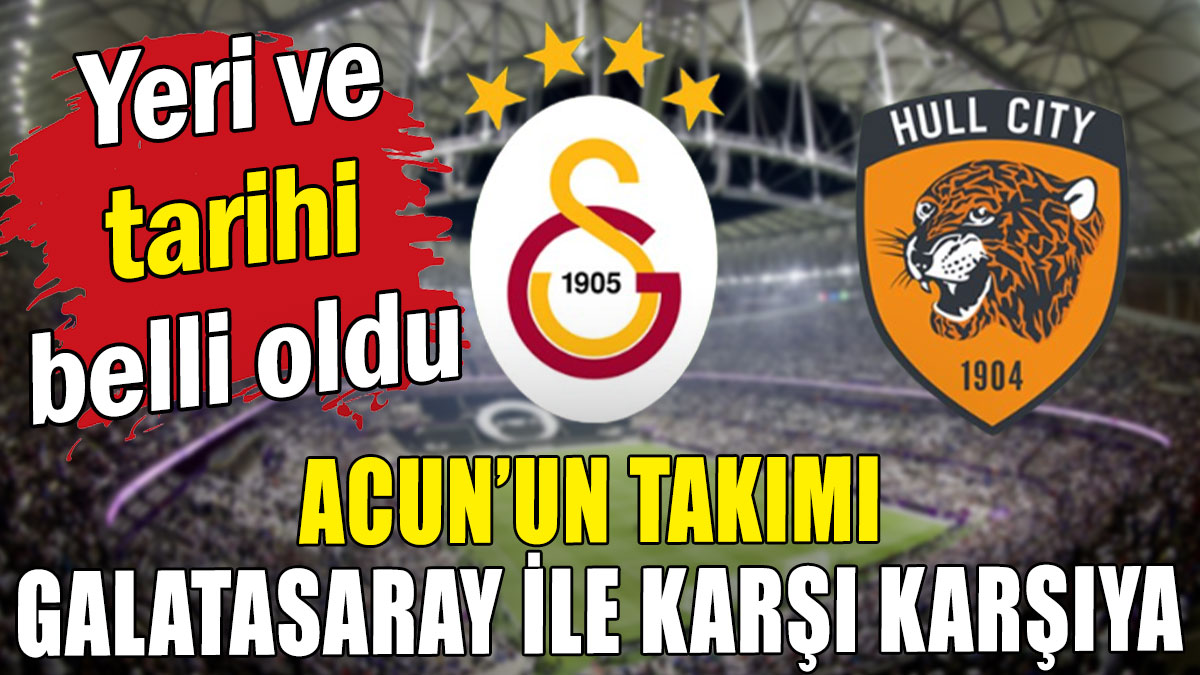 Acun'un takımı Galatasaray ile karşı karşıya: Yeri ve tarihi belli oldu