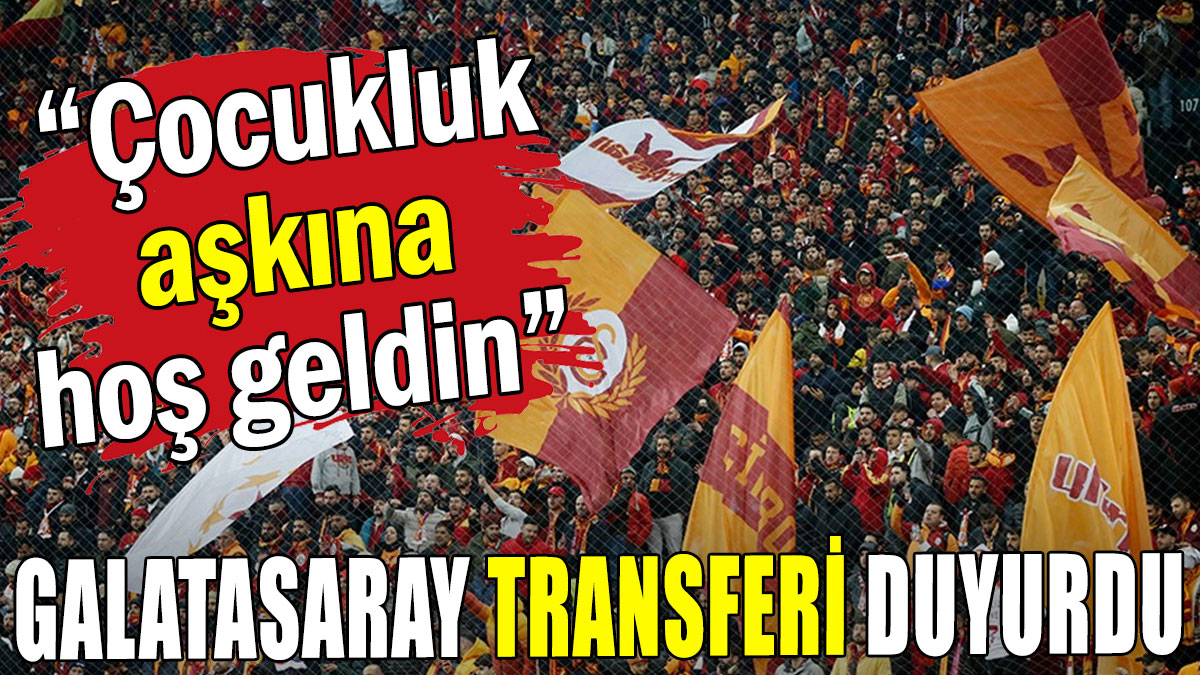 Galatasaray transferi duyurdu: Çocukluk aşkına hoş geldin