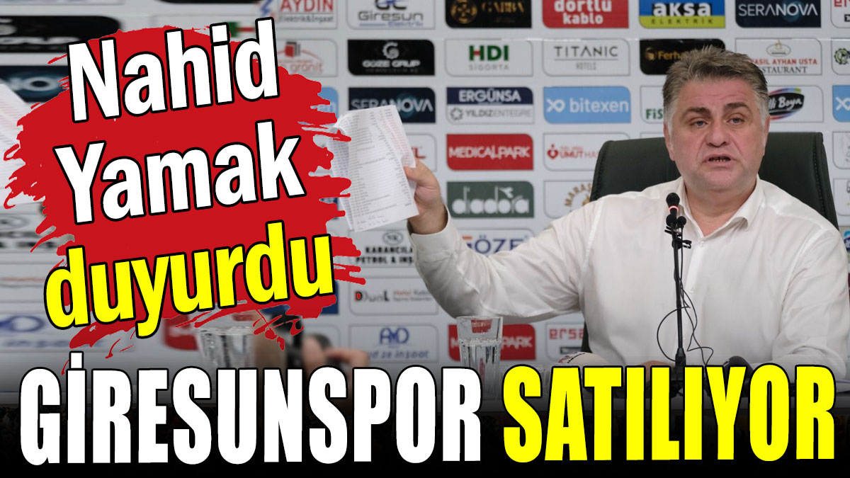 Giresunspor satılıyor: Nahid Yamak duyurdu